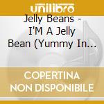 Jelly Beans - I'M A Jelly Bean (Yummy In Your Tummy)