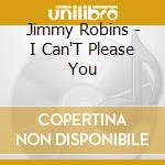 Jimmy Robins - I Can'T Please You cd musicale di Jimmy Robins