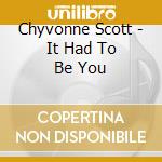 Chyvonne Scott - It Had To Be You cd musicale di Chyvonne Scott