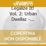 Legalize It! Vol. 2: Urban Dwellaz - Legalize It! Vol. 2: Urban Dwellaz cd
