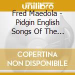 Fred Maedola - Pidgin English Songs Of The South Seas cd musicale di Fred Maedola