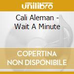 Cali Aleman - Wait A Minute cd