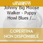 Johnny Big Moose Walker - Puppy Howl Blues / Rambling Woman