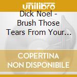Dick Noel - Brush Those Tears From Your Eyes / Little Lost cd musicale di Dick Noel