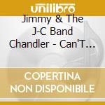 Jimmy & The J-C Band Chandler - Can'T Turn You Loose / Jim Jam cd musicale di Jimmy & The J