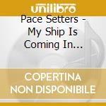Pace Setters - My Ship Is Coming In (Tomorrow) / Victim Of Lone cd