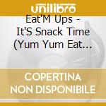 Eat'M Ups - It'S Snack Time (Yum Yum Eat 'Em Up) cd