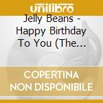 Jelly Beans - Happy Birthday To You (The Birthday Song)
