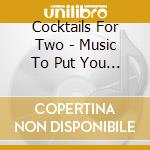 Cocktails For Two - Music To Put You In The cd musicale di Cocktails For Two