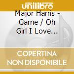 Major Harris - Game / Oh Girl I Love You cd