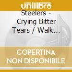 Steelers - Crying Bitter Tears / Walk Alone cd musicale di Steelers