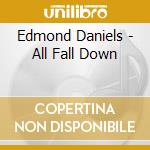 Edmond Daniels - All Fall Down cd musicale di Edmond Daniels