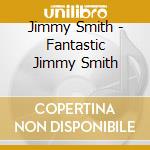 Jimmy Smith - Fantastic Jimmy Smith cd musicale di Jimmy Smith