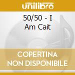 50/50 - I Am Cait cd musicale di 50/50