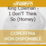 King Coleman - I Don'T Think So (Homey) cd