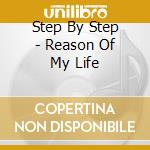 Step By Step - Reason Of My Life cd musicale di Step By Step
