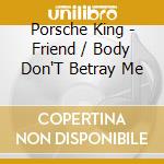 Porsche King - Friend / Body Don'T Betray Me cd