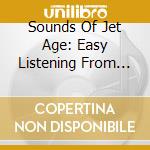 Sounds Of Jet Age: Easy Listening From Around / Va - Sounds Of Jet Age: Easy Listening From Around / Va cd musicale di Sounds Of Jet Age: Easy Listening From Around / Va