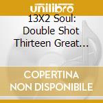 13X2 Soul: Double Shot Thirteen Great Soul / Various cd