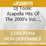 Dj Tools: Acapella Hits Of The 2000's Vol. 1 / Various cd musicale di Dj Tools