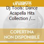 Dj Tools: Dance Acapella Hits Collection / Various cd musicale di Dj Tools