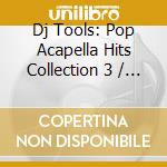 Dj Tools: Pop Acapella Hits Collection 3 / Various cd musicale di Dj Tools
