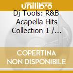 Dj Tools: R&B Acapella Hits Collection 1 / Various cd musicale di Dj Tools