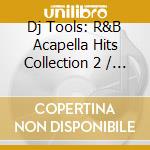 Dj Tools: R&B Acapella Hits Collection 2 / Various cd musicale di Dj Tools