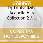 Dj Tools: R&B Acapella Hits Collection 2 / Various cd