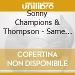 Sonny Champions & Thompson - Same Old Story / Pay Me Some Attention cd musicale di Sonny Champions & Thompson