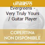 Evergreens - Very Truly Yours / Guitar Player cd musicale di Evergreens