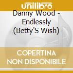 Danny Wood - Endlessly (Betty'S Wish) cd