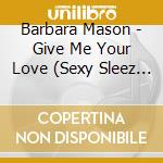 Barbara Mason - Give Me Your Love (Sexy Sleez Mix) cd musicale di Barbara Mason