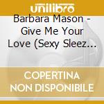 Barbara Mason - Give Me Your Love (Sexy Sleez Mix) cd