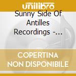 Sunny Side Of Antilles Recordings - Compiled & Mix cd musicale di Sunny Side Of Antilles Recordings