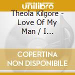 Theola Kilgore - Love Of My Man / I Know That He Loves Me