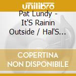 Pat Lundy - It'S Rainin Outside / Hal'S Belles cd musicale di Pat Lundy