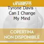 Tyrone Davis - Can I Change My Mind cd musicale di Tyrone Davis