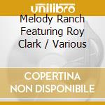 Melody Ranch Featuring Roy Clark / Various cd