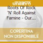 Roots Of Rock 'N' Roll Against Famine - Our Message To The People (For The Children) cd musicale di Roots Of Rock 'N' Roll Against Famine