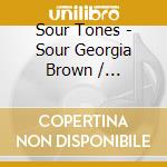 Sour Tones - Sour Georgia Brown / Completely Out Of Tune cd musicale di Sour Tones