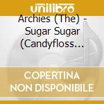 Archies (The) - Sugar Sugar (Candyfloss Mix) cd