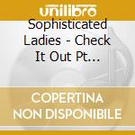 Sophisticated Ladies - Check It Out Pt 1 / Good, Good Man cd