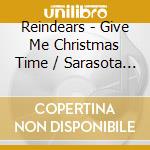 Reindears - Give Me Christmas Time / Sarasota Christmas cd