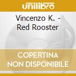 Vincenzo K. - Red Rooster cd musicale di Vincenzo K.