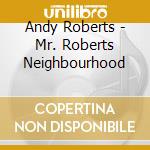 Andy Roberts - Mr. Roberts Neighbourhood cd