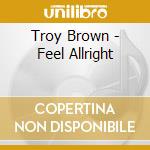 Troy Brown - Feel Allright cd musicale di Troy Brown