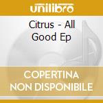 Citrus - All Good Ep cd