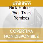 Nick Holder - Phat Track Remixes cd musicale di Nick Holder