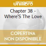 Chapter 38 - Where'S The Love cd musicale di Chapter 38